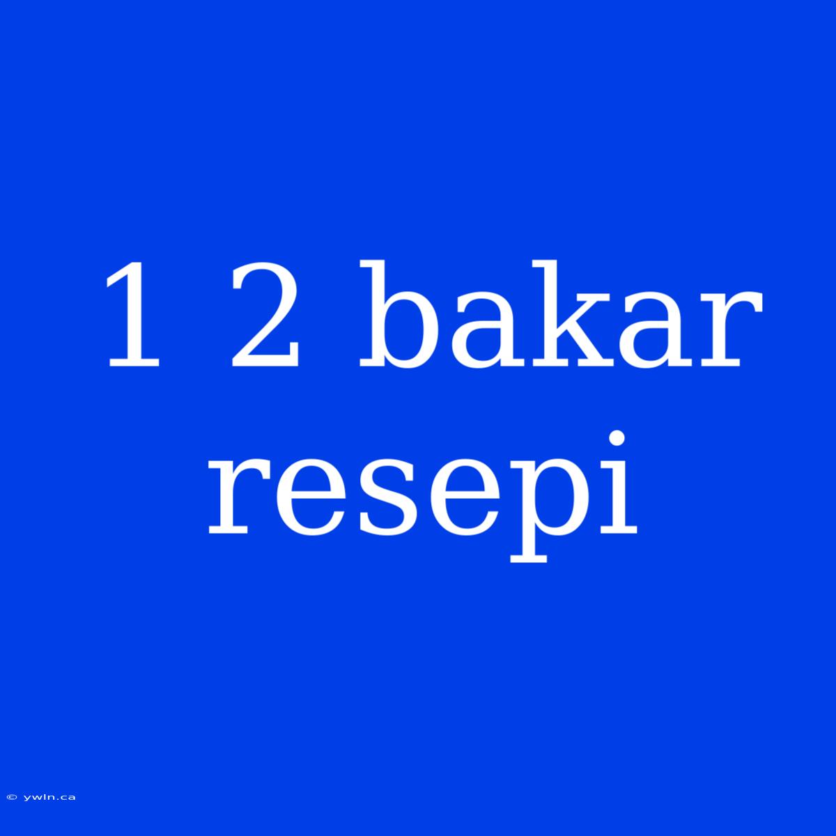 1 2 Bakar Resepi