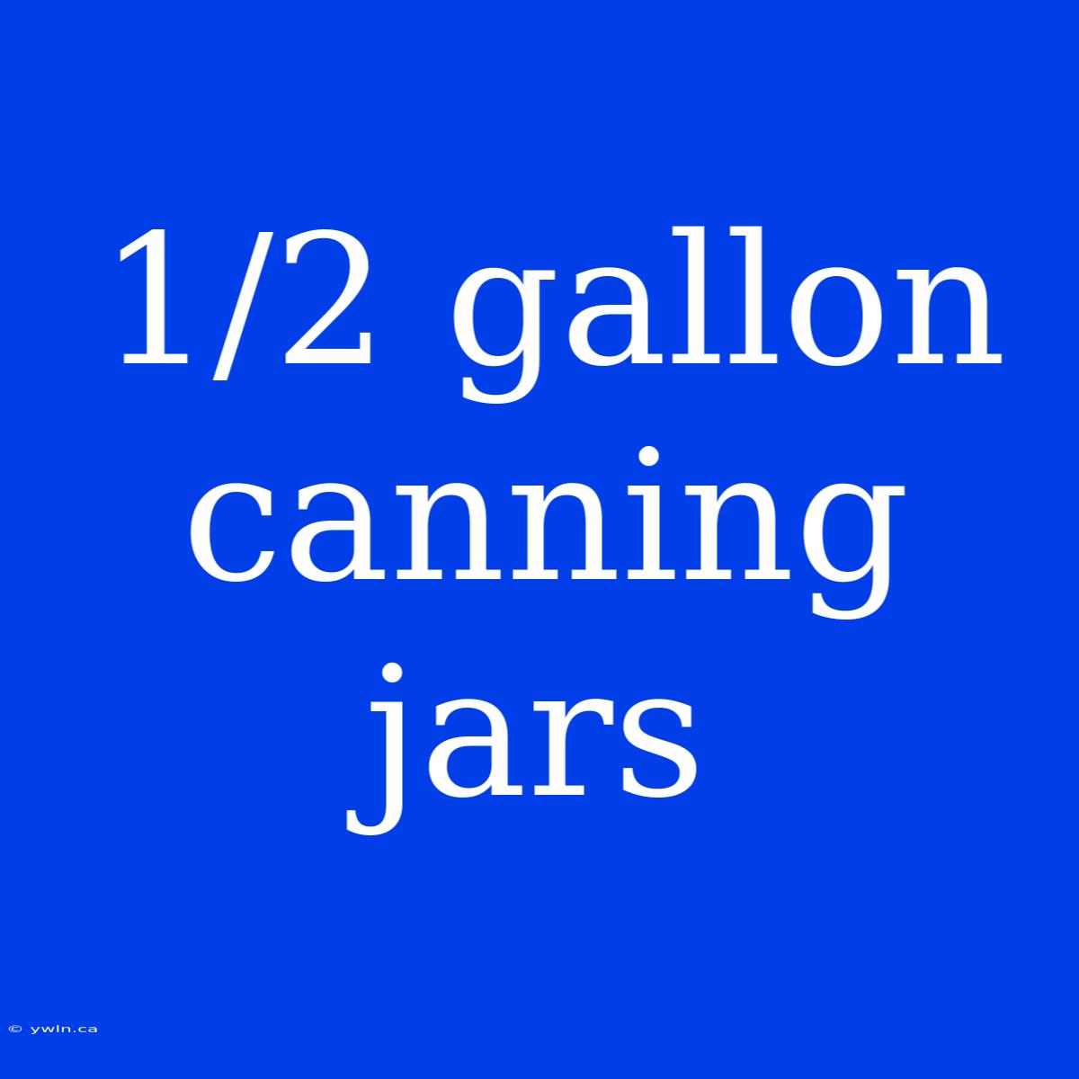 1/2 Gallon Canning Jars