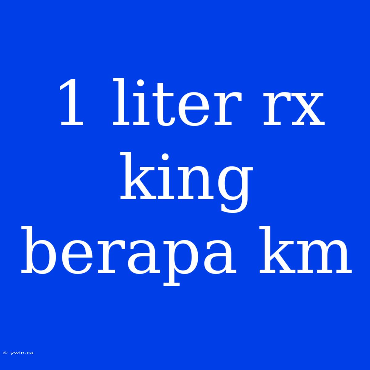 1 Liter Rx King Berapa Km