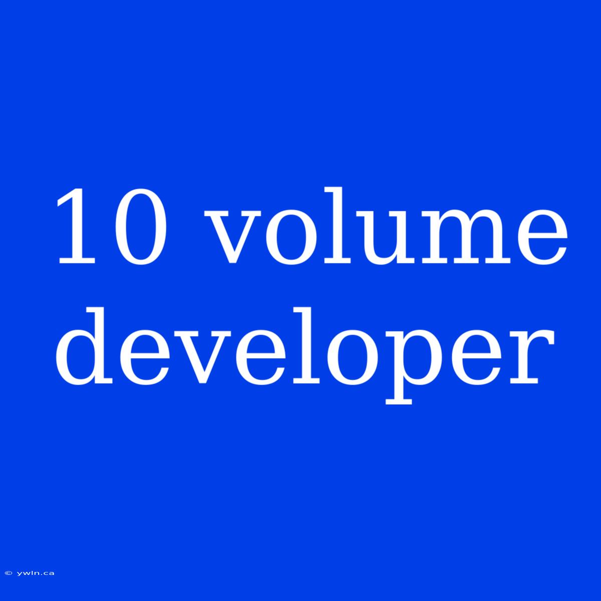 10 Volume Developer