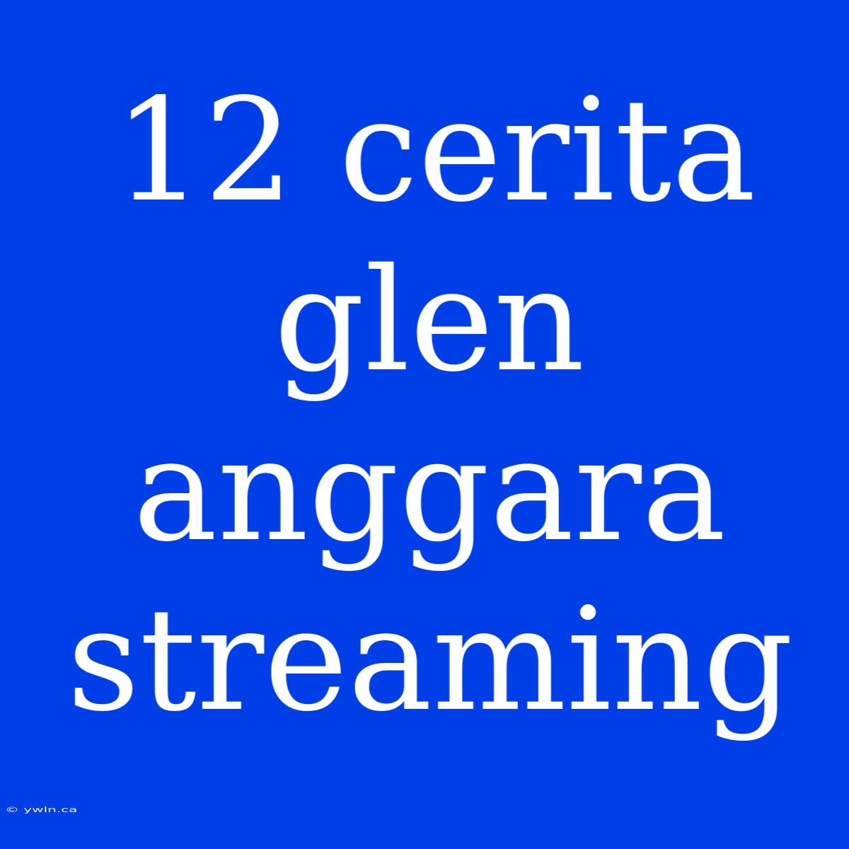 12 Cerita Glen Anggara Streaming