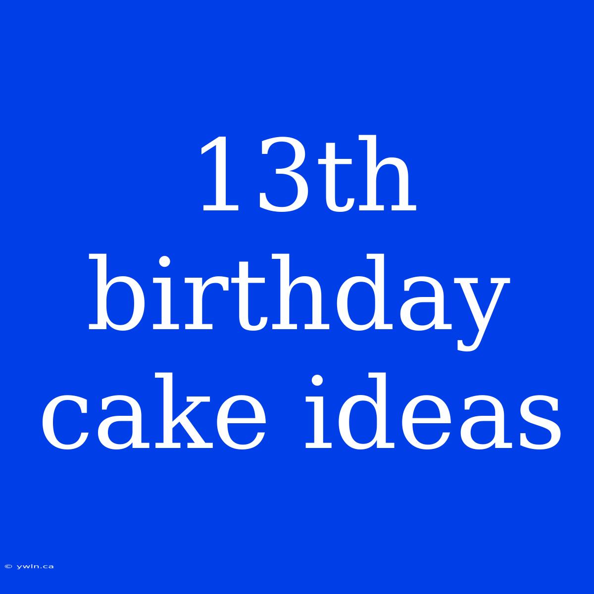 13th Birthday Cake Ideas