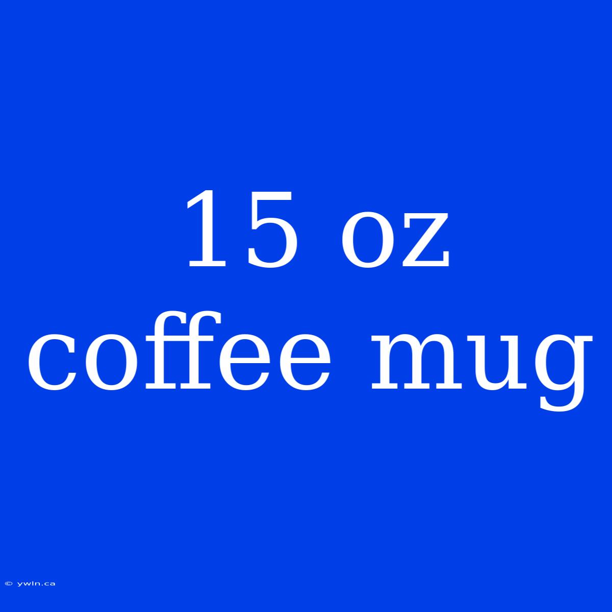 15 Oz Coffee Mug