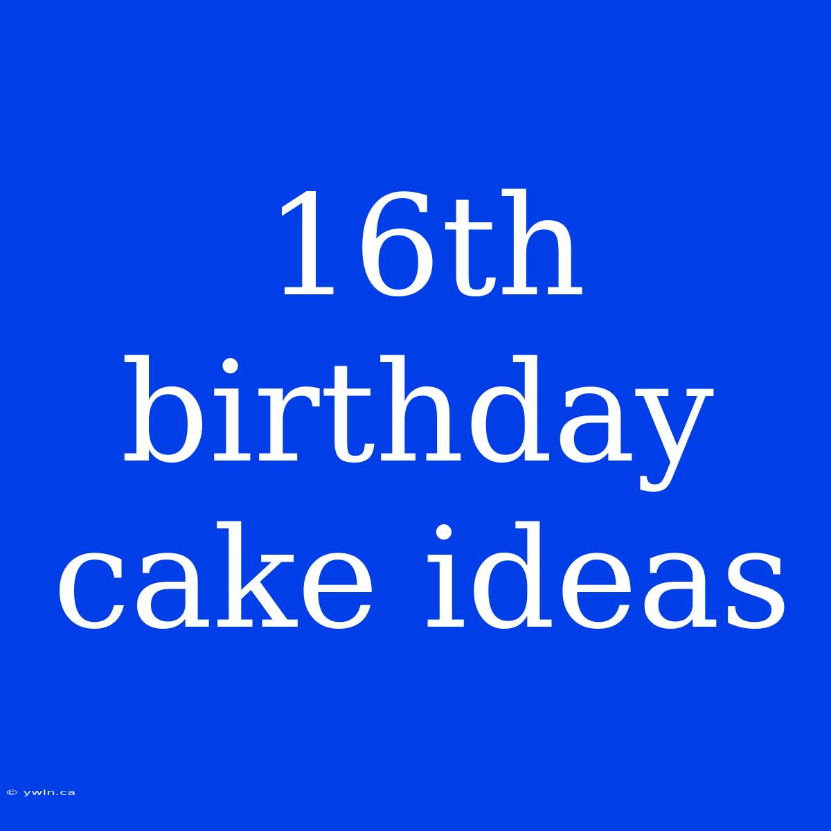 16th Birthday Cake Ideas