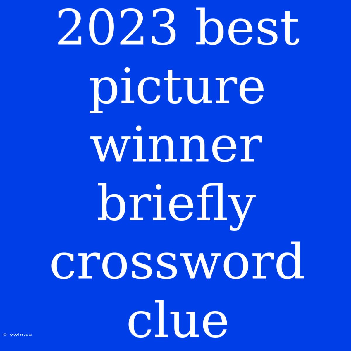 2023 Best Picture Winner Briefly Crossword Clue