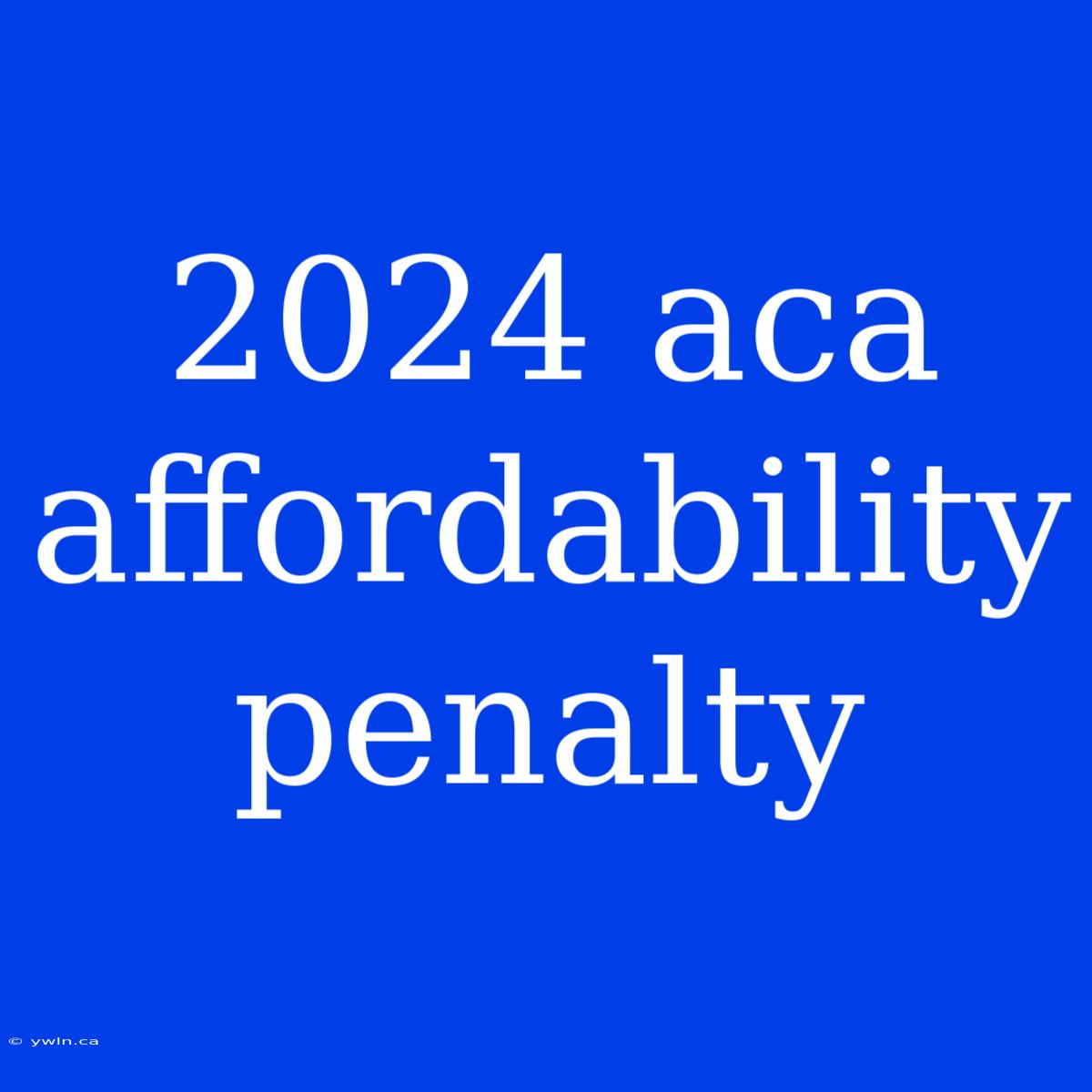 2024 Aca Affordability Penalty