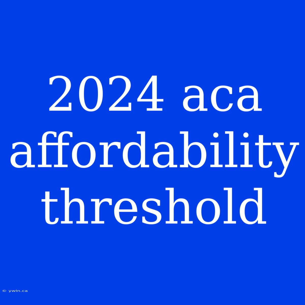 2024 Aca Affordability Threshold