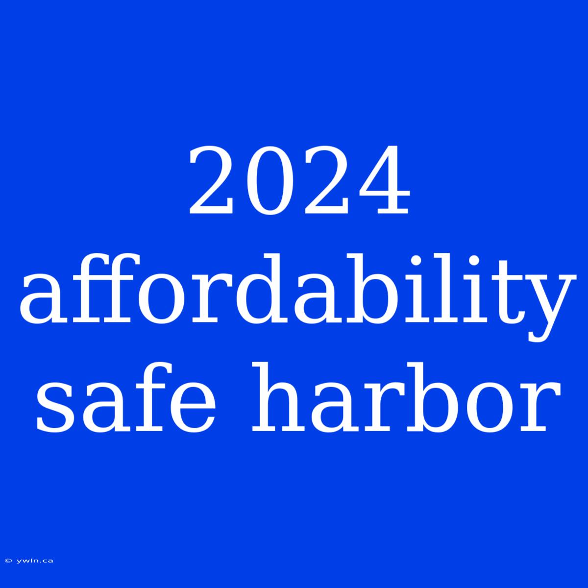 2024 Affordability Safe Harbor