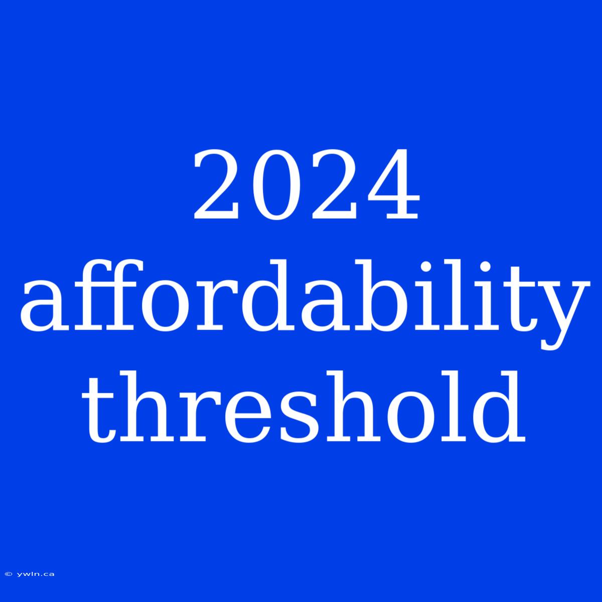 2024 Affordability Threshold