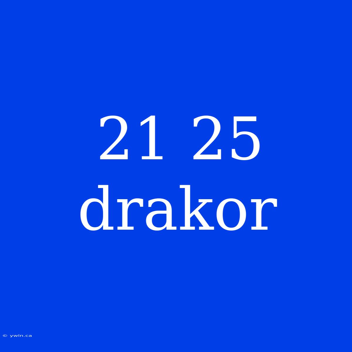 21 25 Drakor