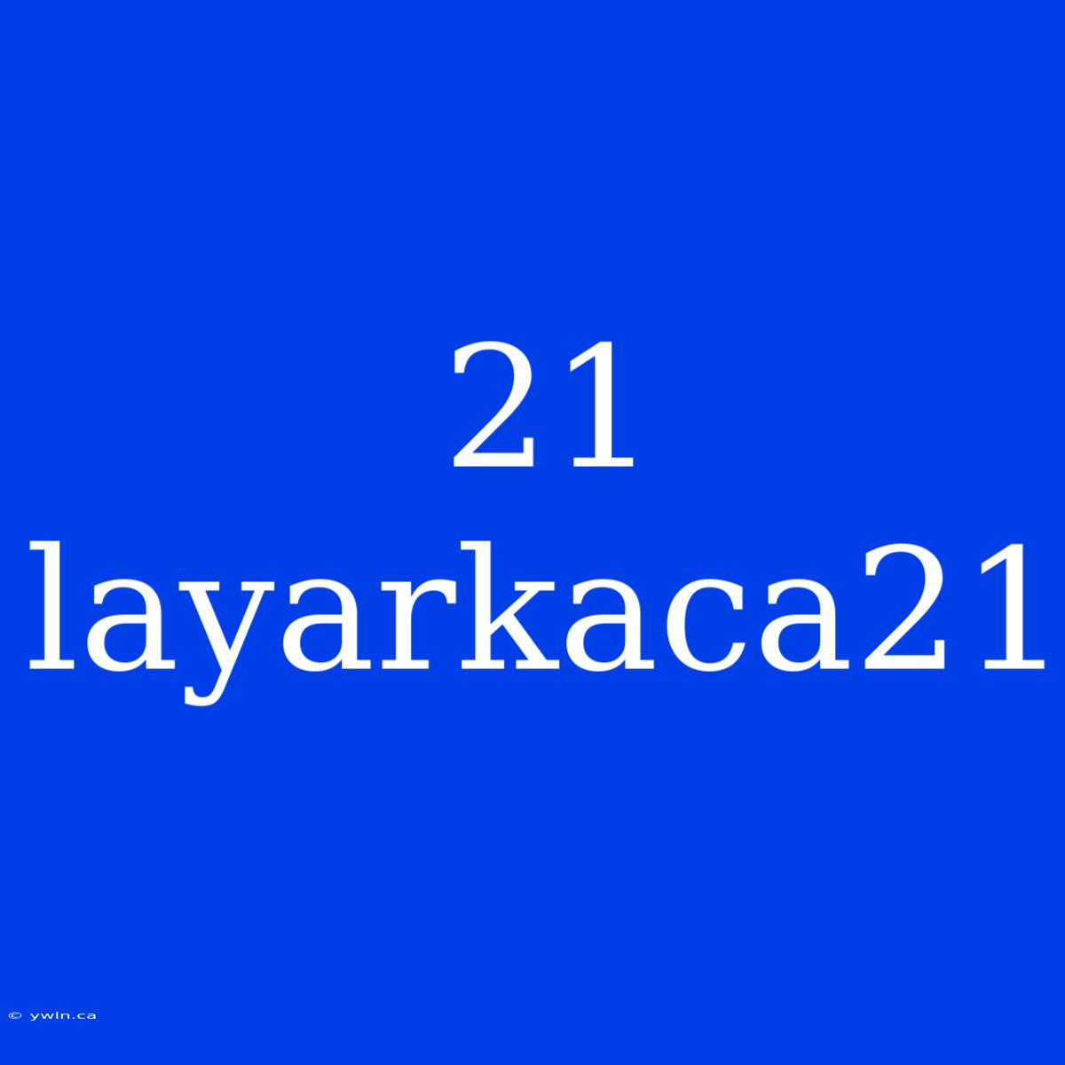 21 Layarkaca21