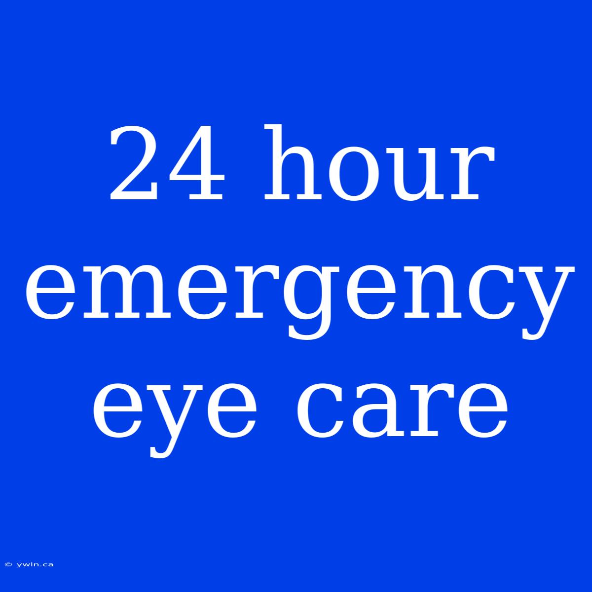 24 Hour Emergency Eye Care