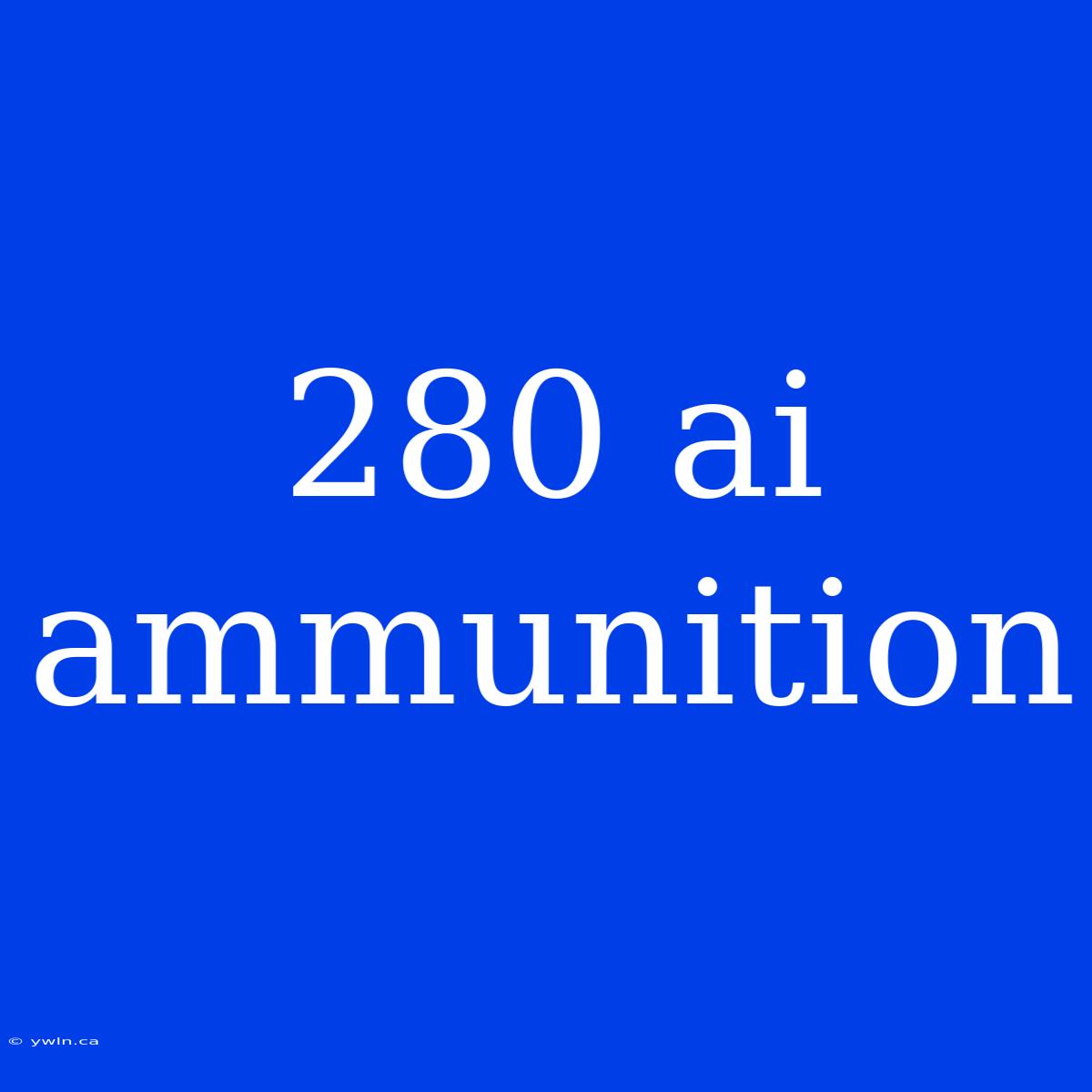 280 Ai Ammunition