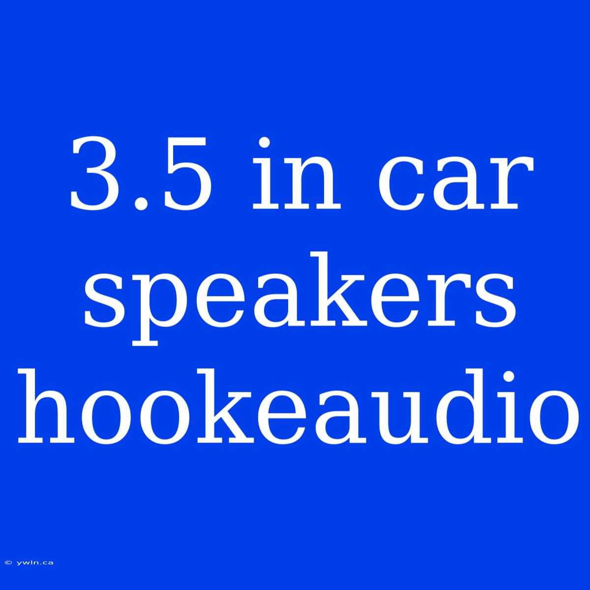 3.5 In Car Speakers Hookeaudio