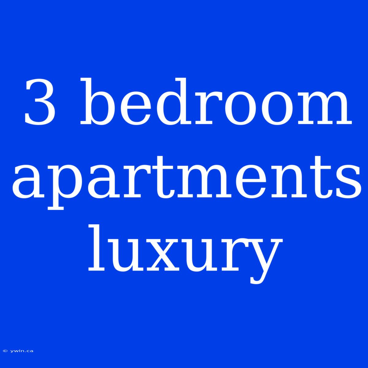 3 Bedroom Apartments Luxury