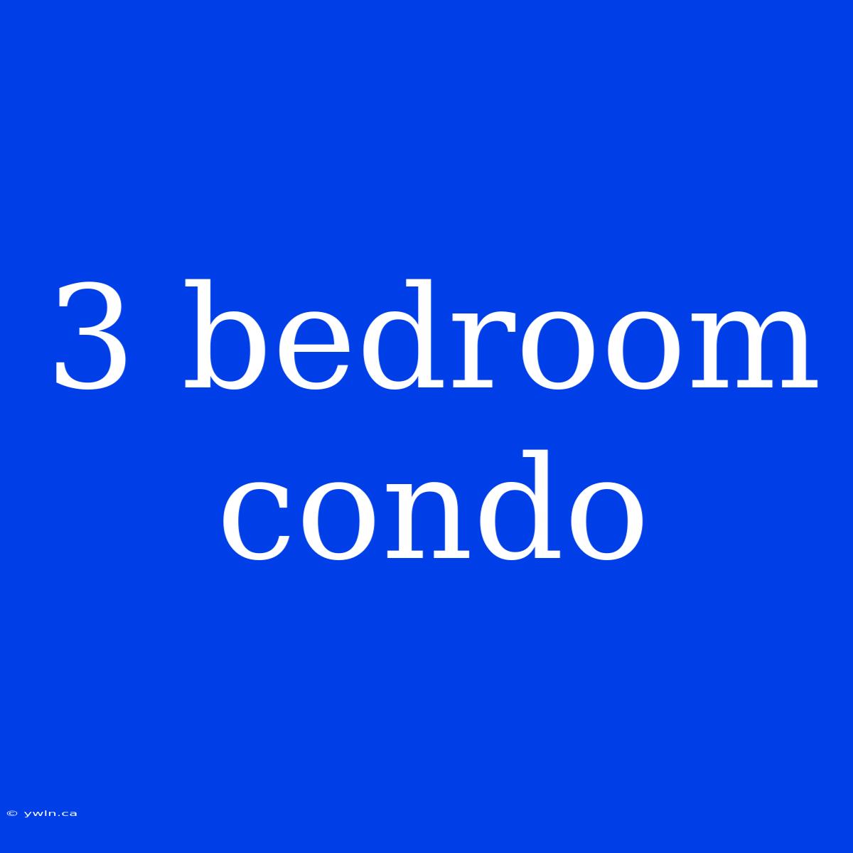 3 Bedroom Condo