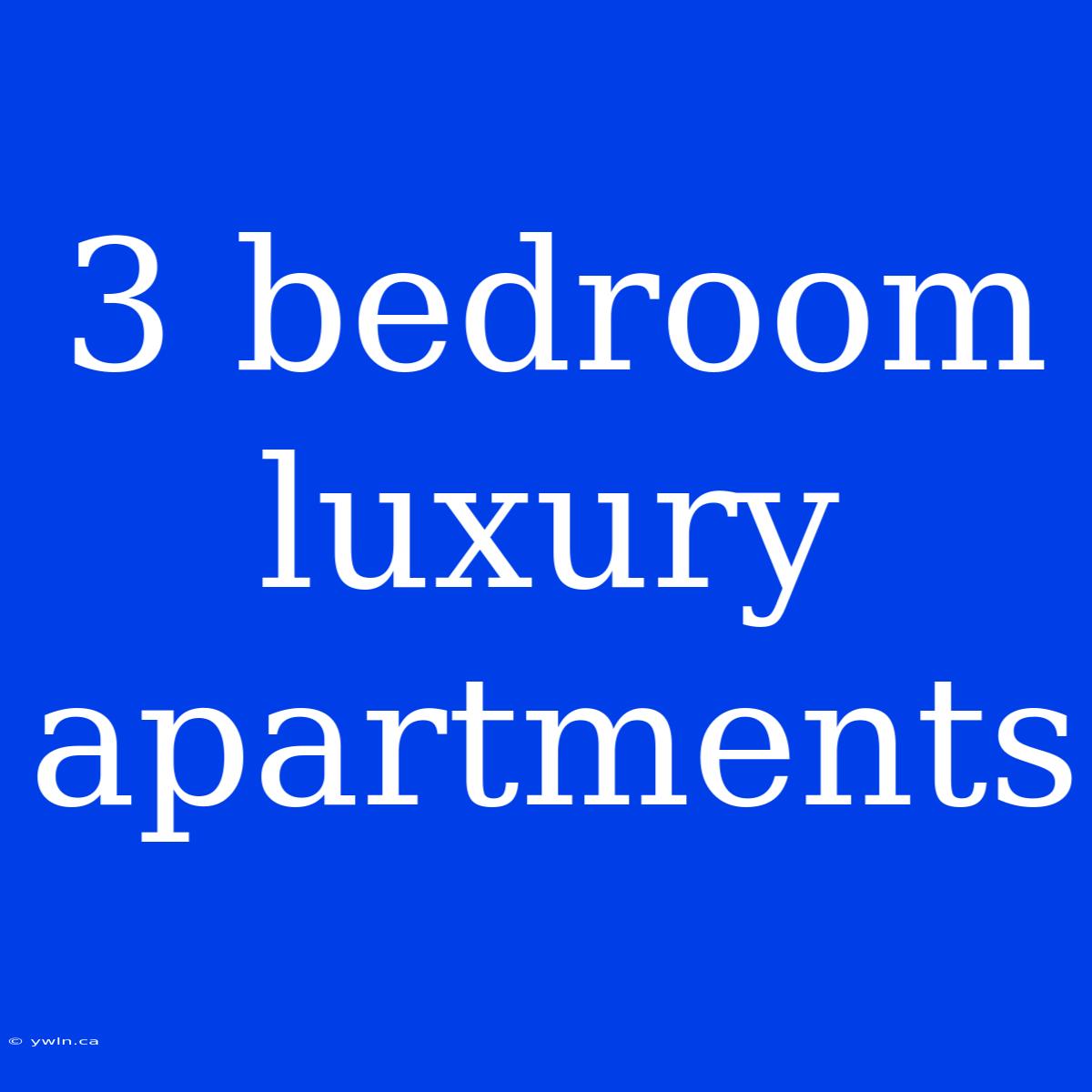 3 Bedroom Luxury Apartments