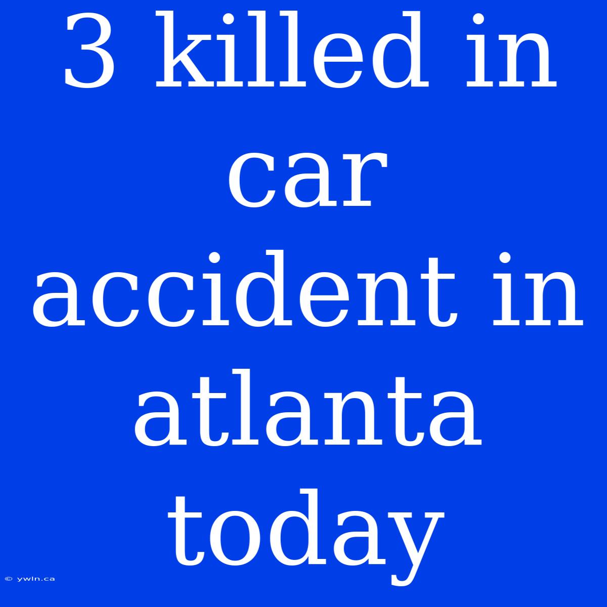 3 Killed In Car Accident In Atlanta Today