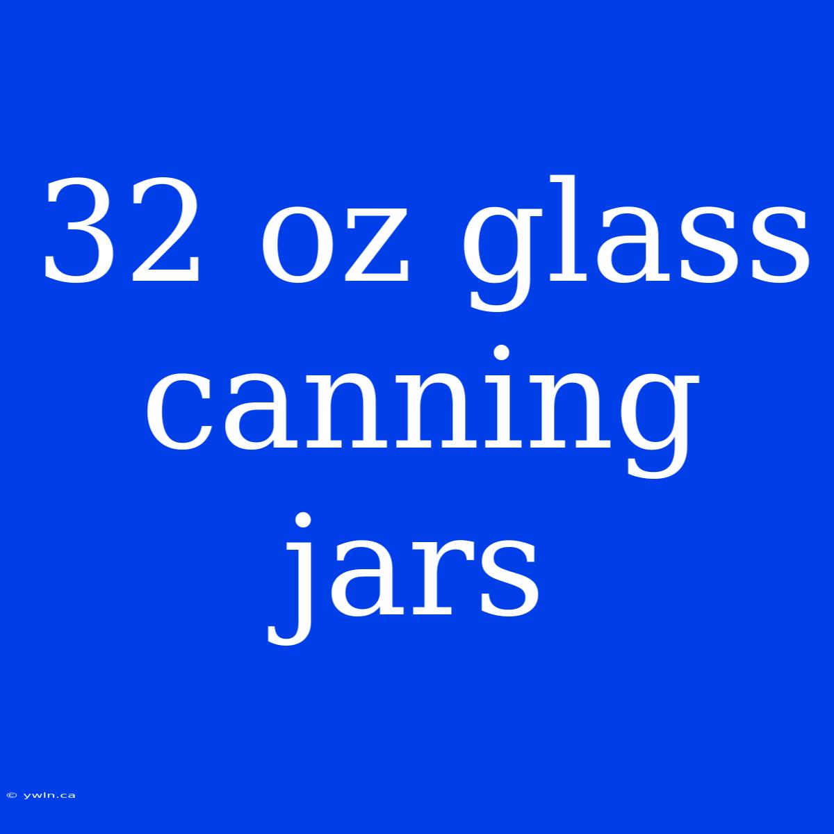 32 Oz Glass Canning Jars