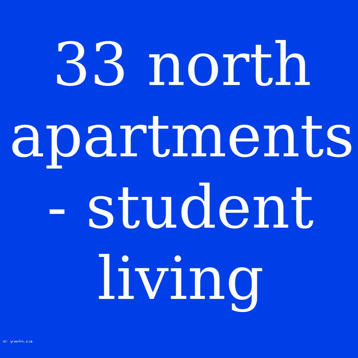 33 North Apartments - Student Living