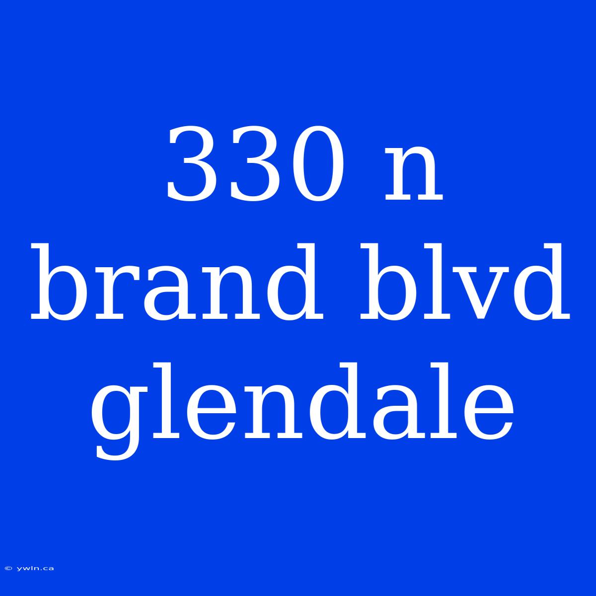 330 N Brand Blvd Glendale