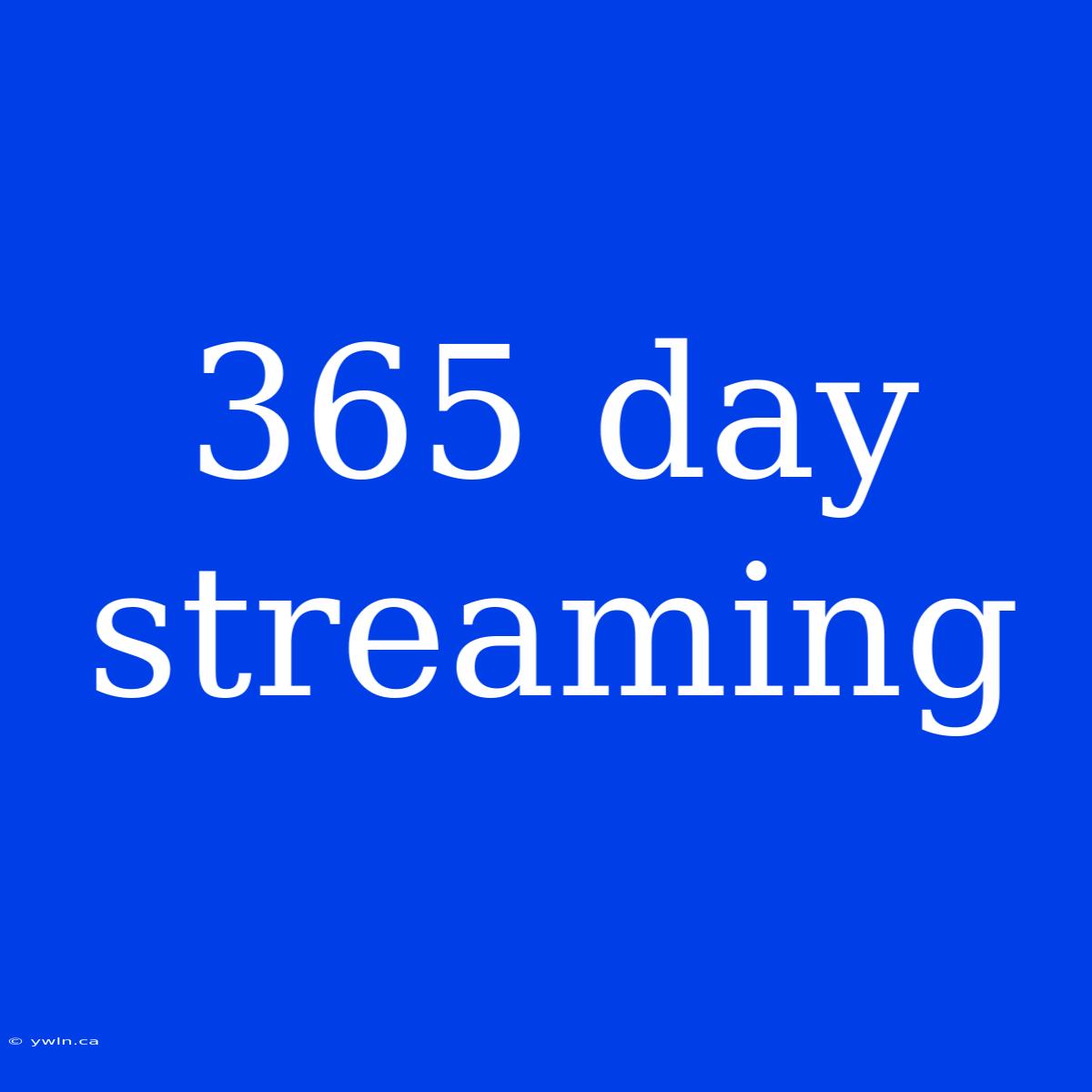 365 Day Streaming