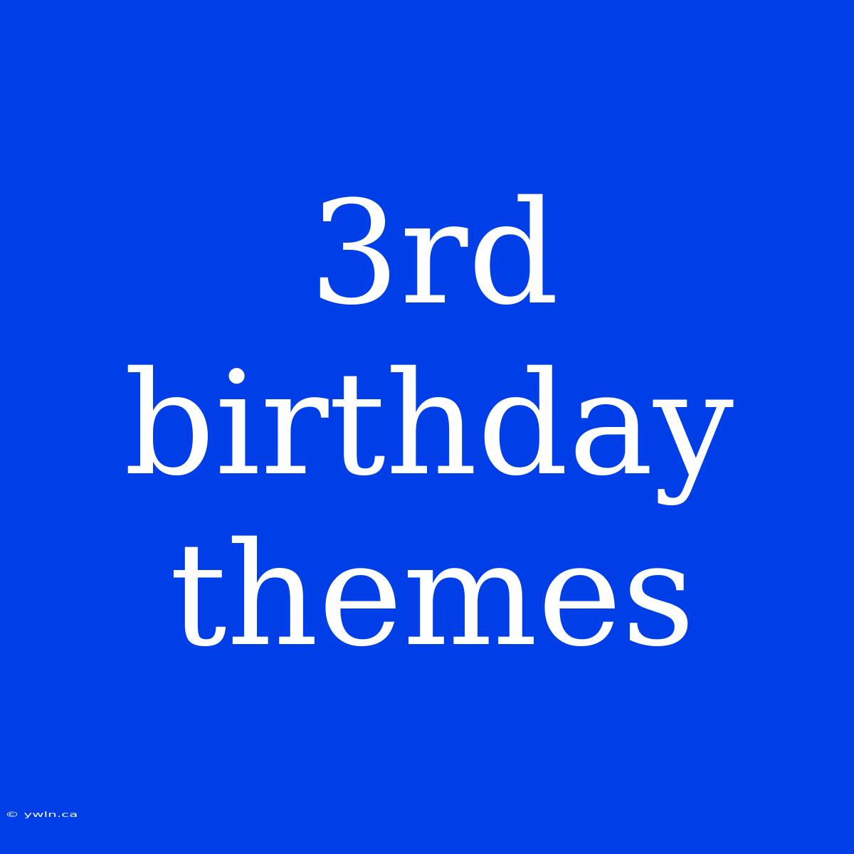 3rd Birthday Themes