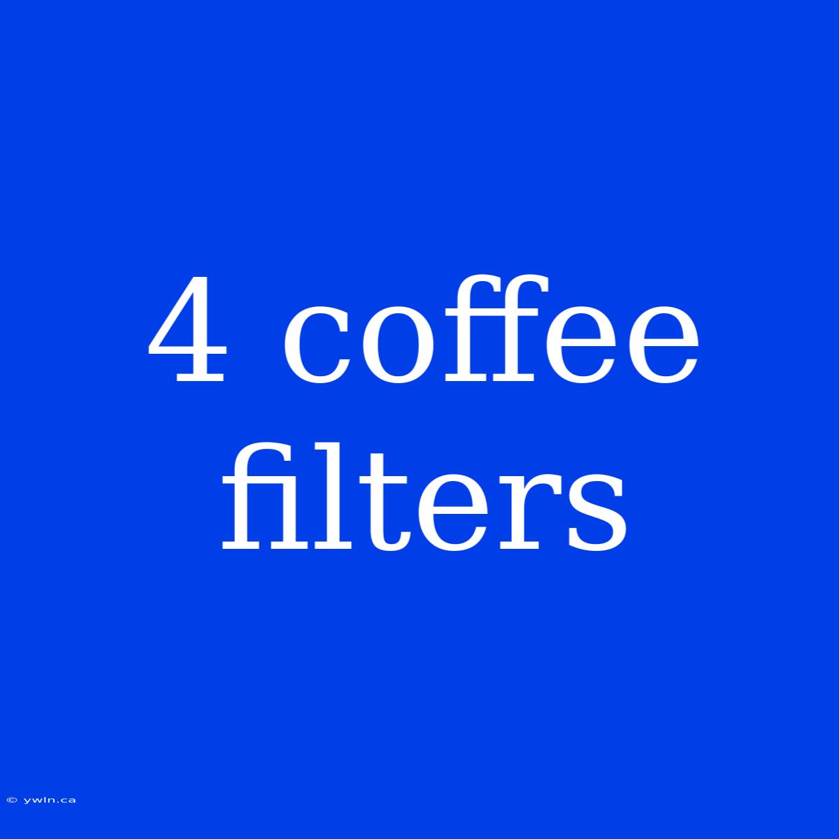 4 Coffee Filters