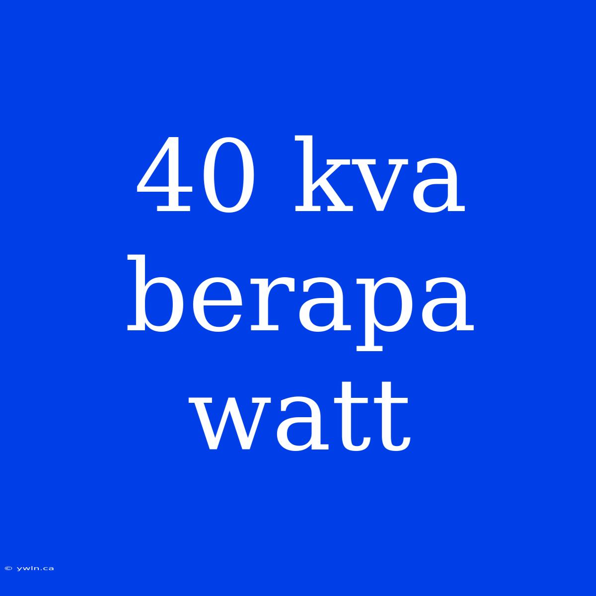 40 Kva Berapa Watt