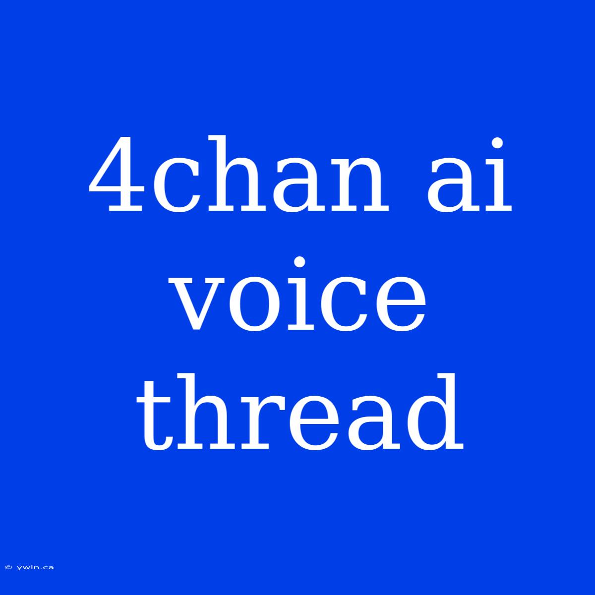 4chan Ai Voice Thread