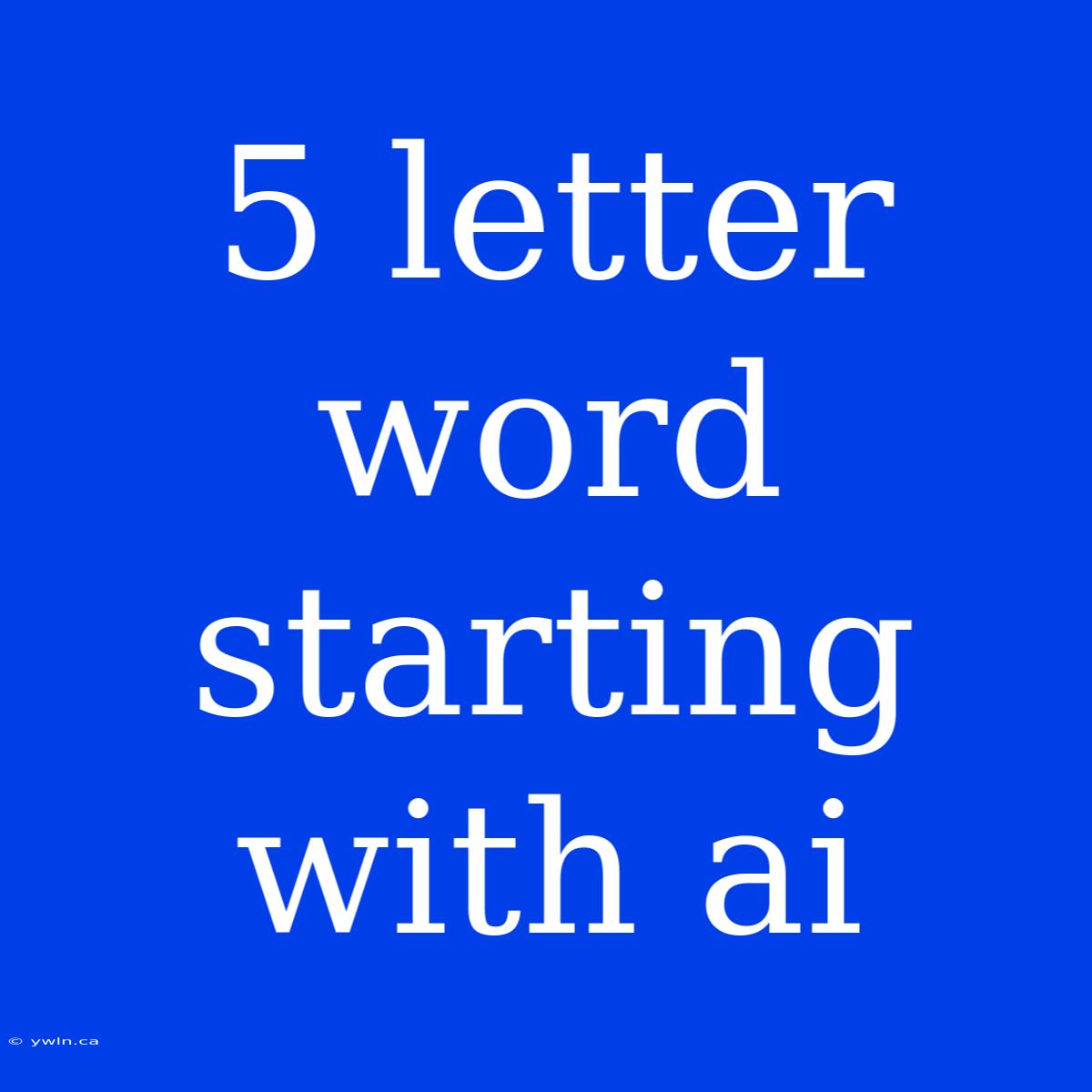 5 Letter Word Starting With Ai