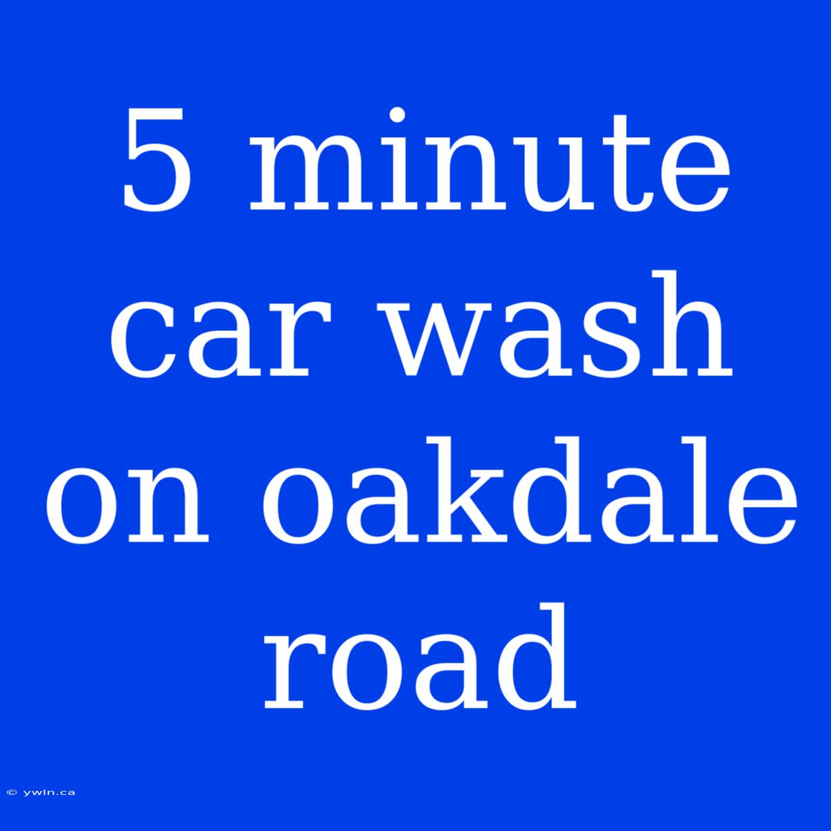 5 Minute Car Wash On Oakdale Road