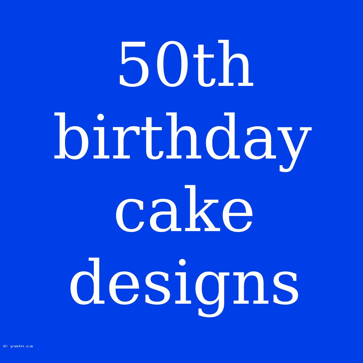 50th Birthday Cake Designs