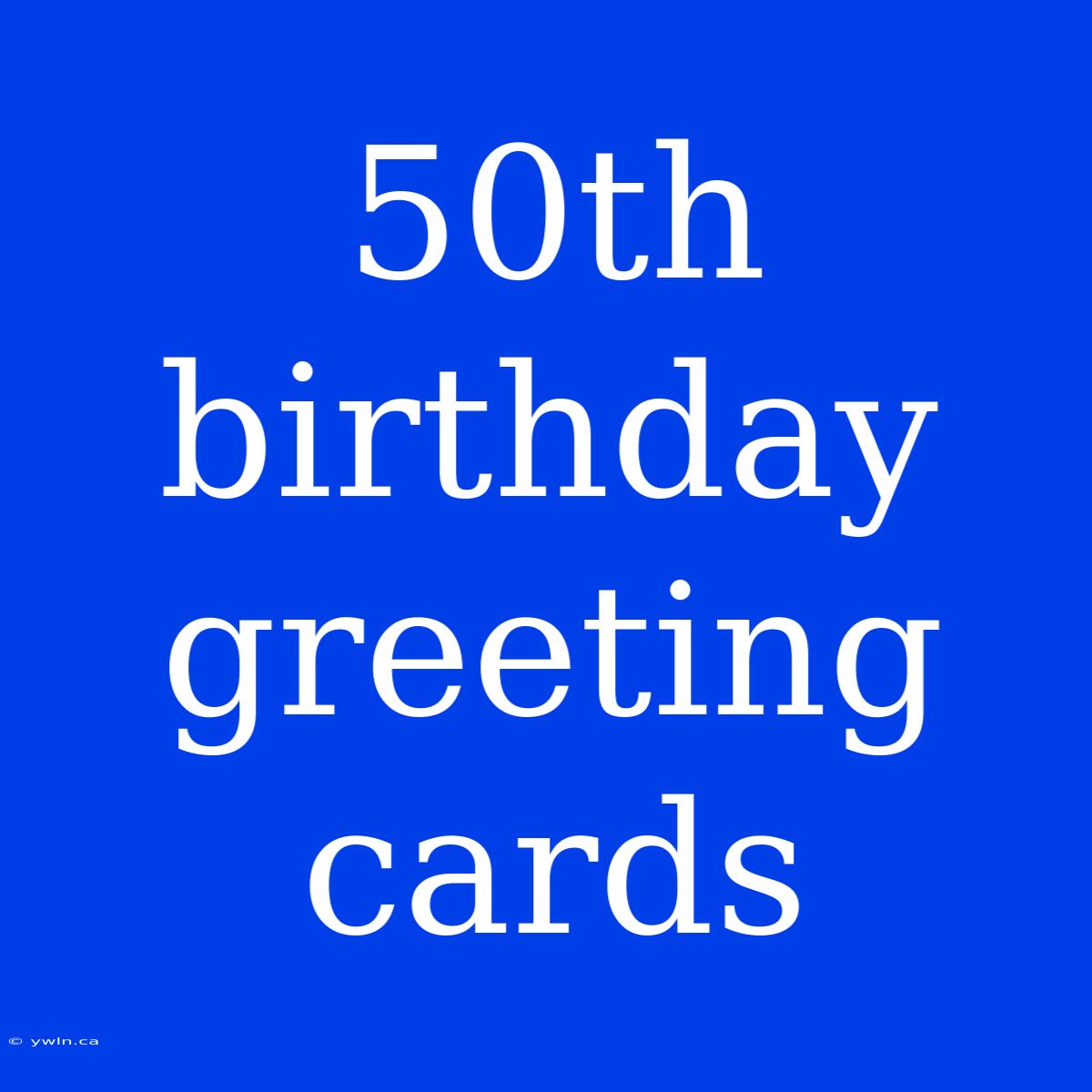 50th Birthday Greeting Cards