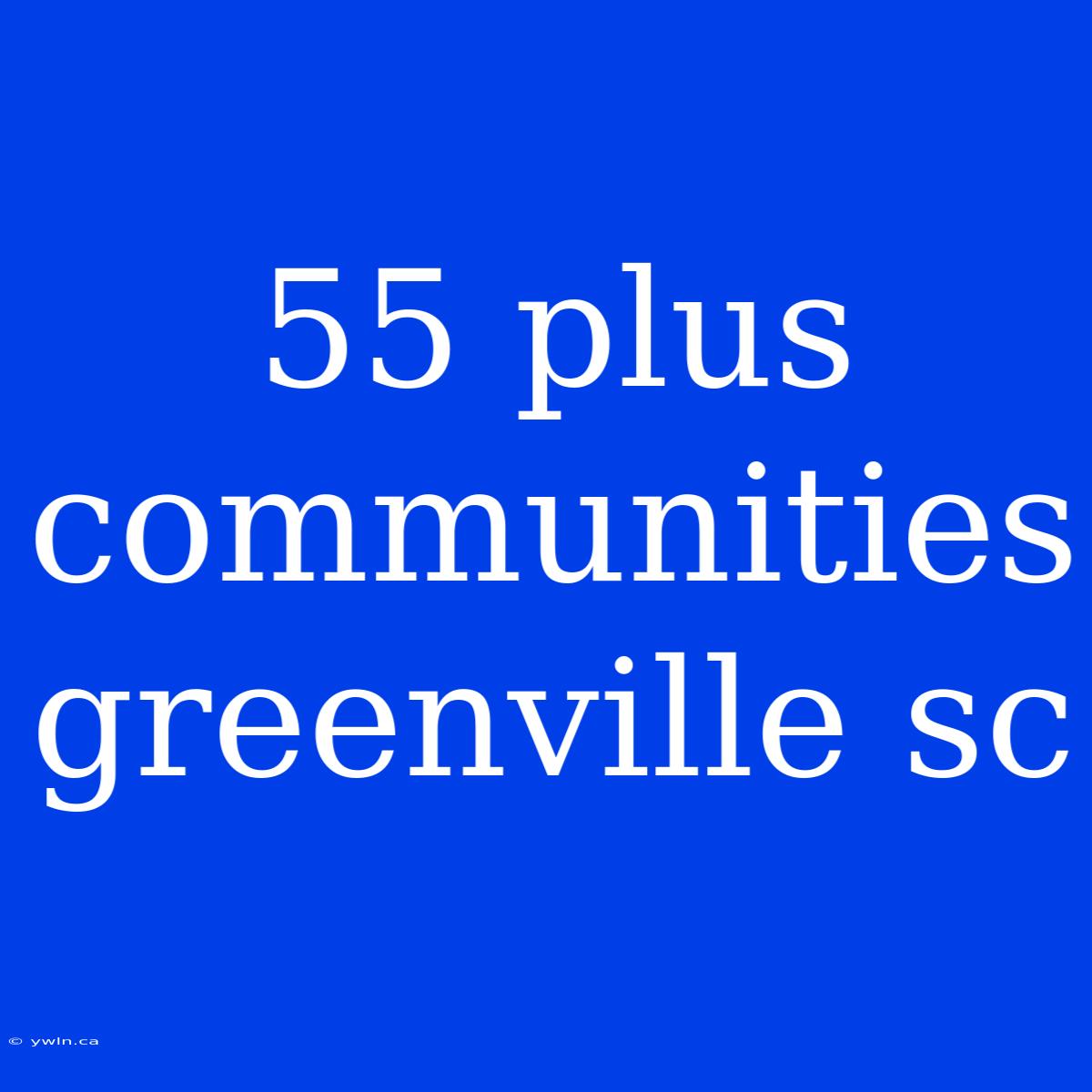 55 Plus Communities Greenville Sc