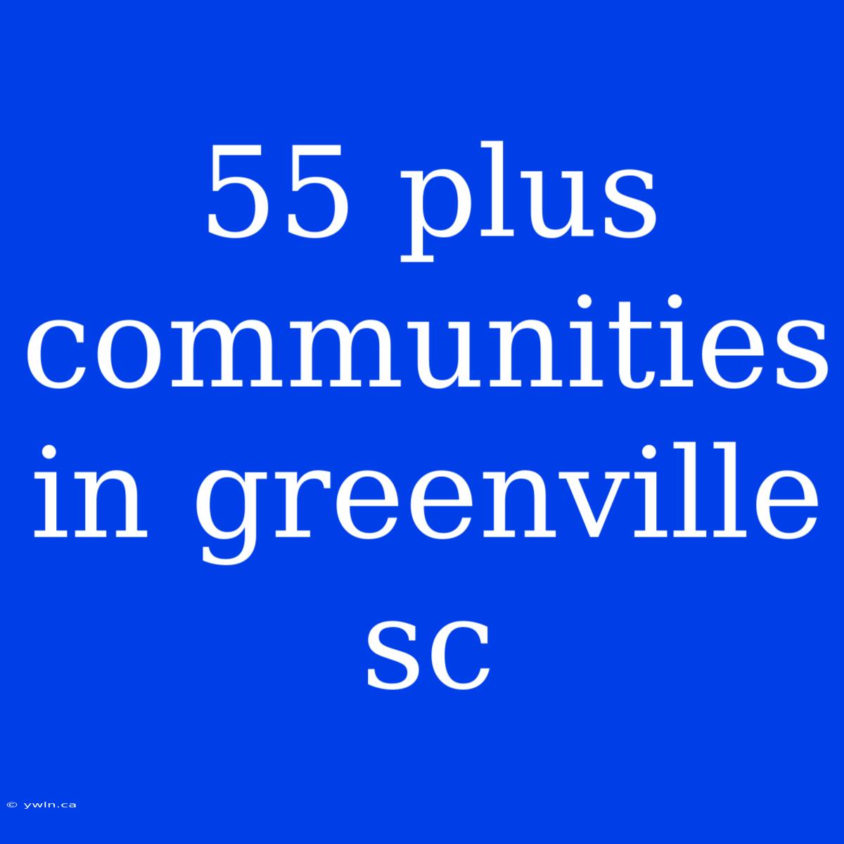 55 Plus Communities In Greenville Sc