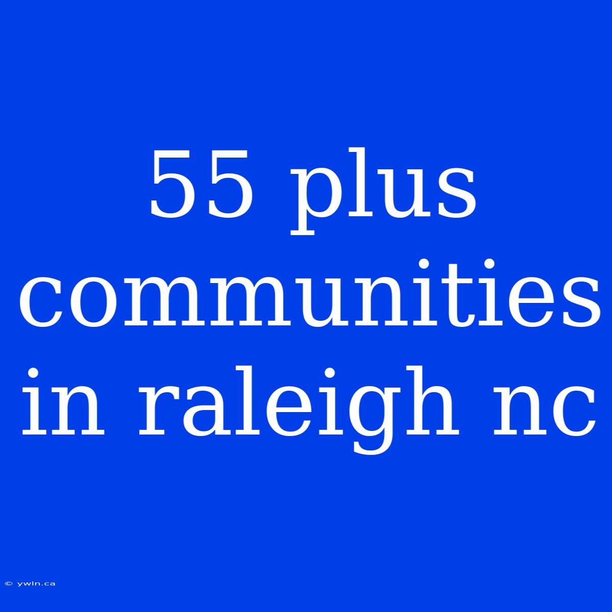 55 Plus Communities In Raleigh Nc