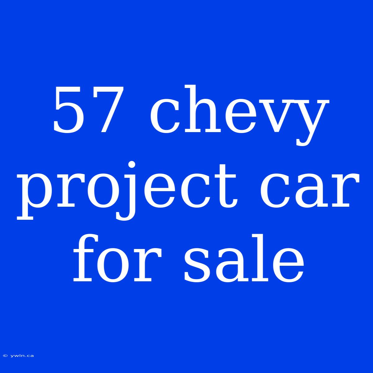 57 Chevy Project Car For Sale