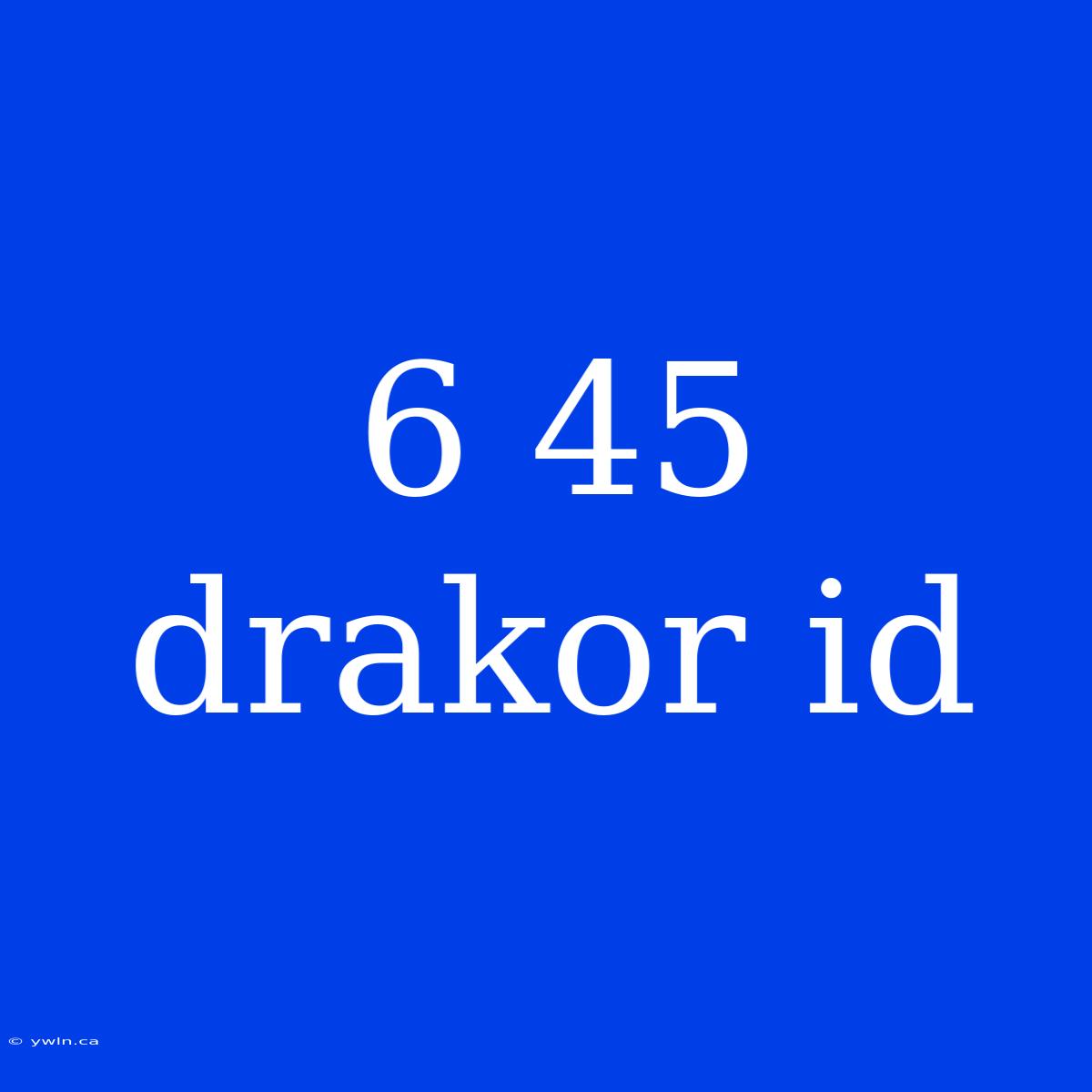 6 45 Drakor Id