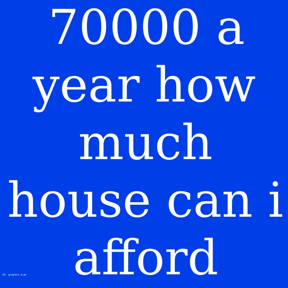 70000 A Year How Much House Can I Afford