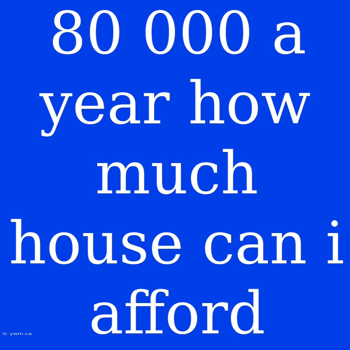 80 000 A Year How Much House Can I Afford