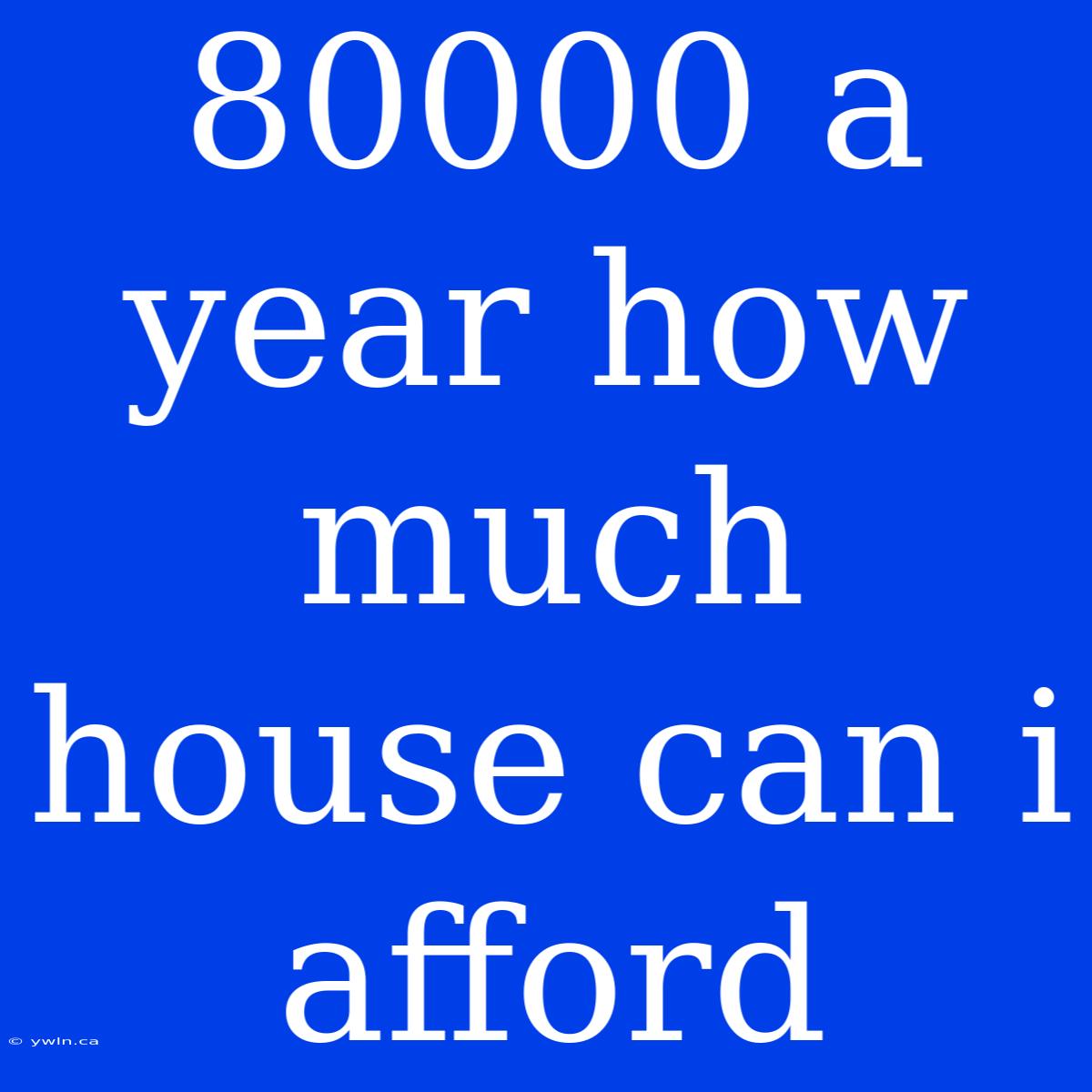 80000 A Year How Much House Can I Afford