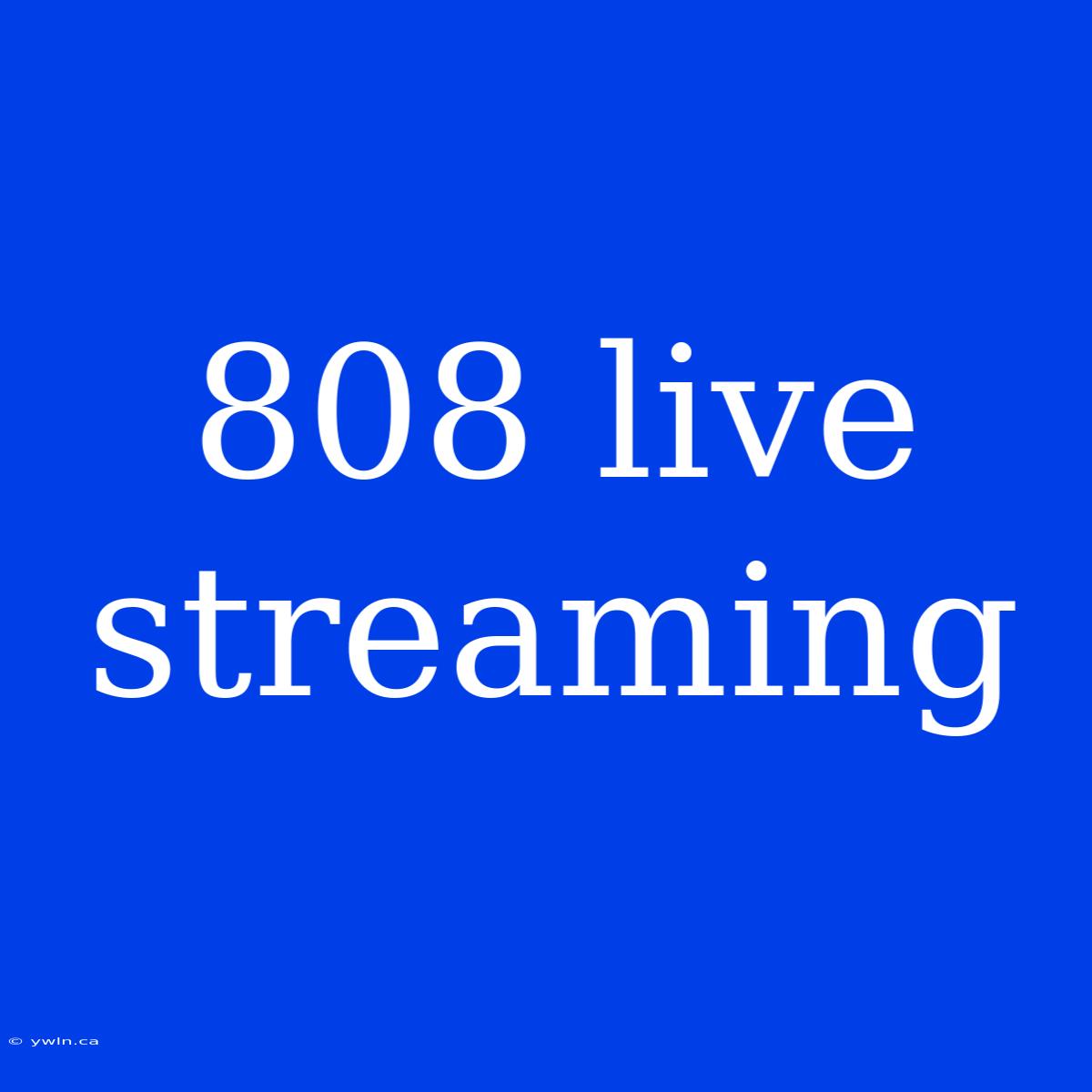 808 Live Streaming