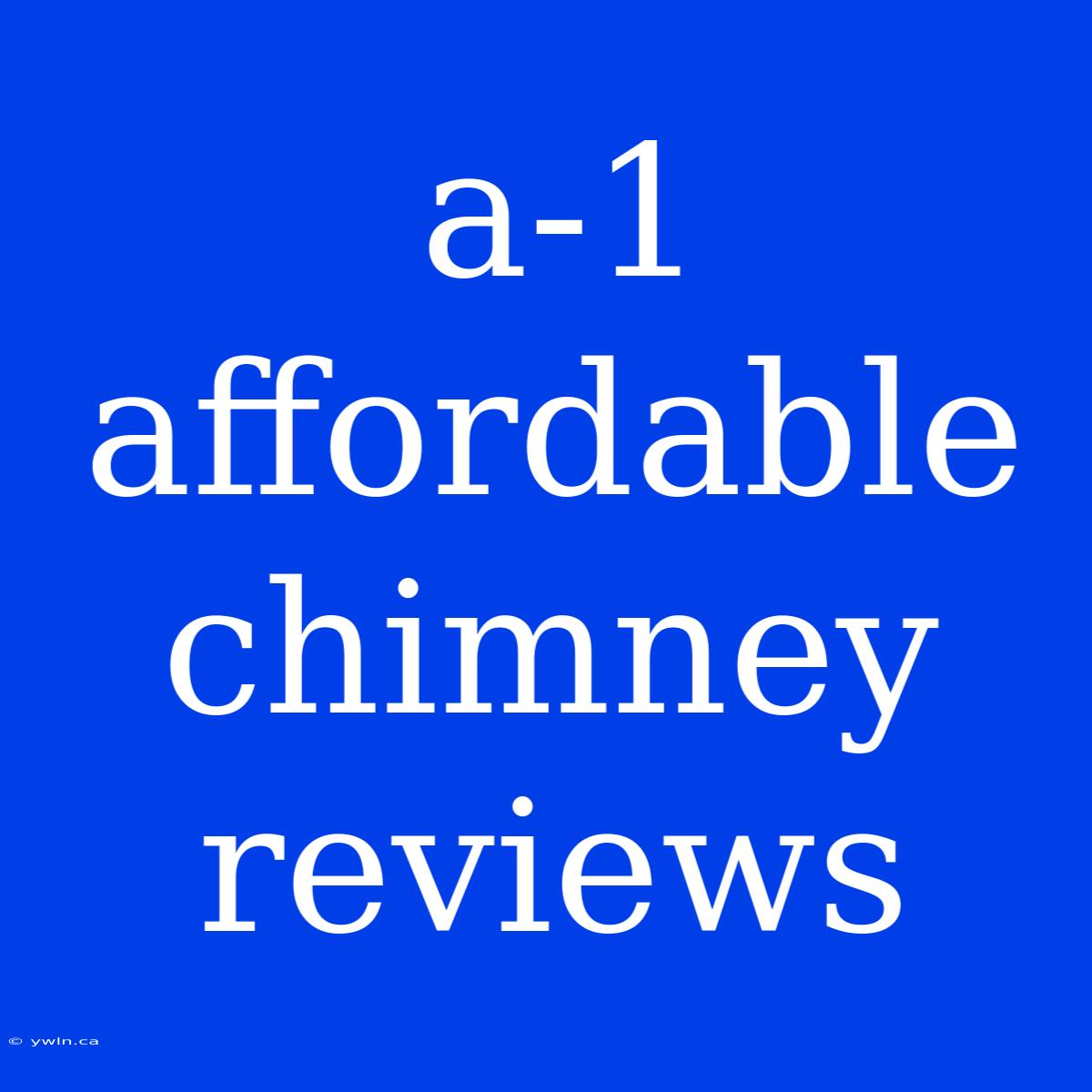 A-1 Affordable Chimney Reviews