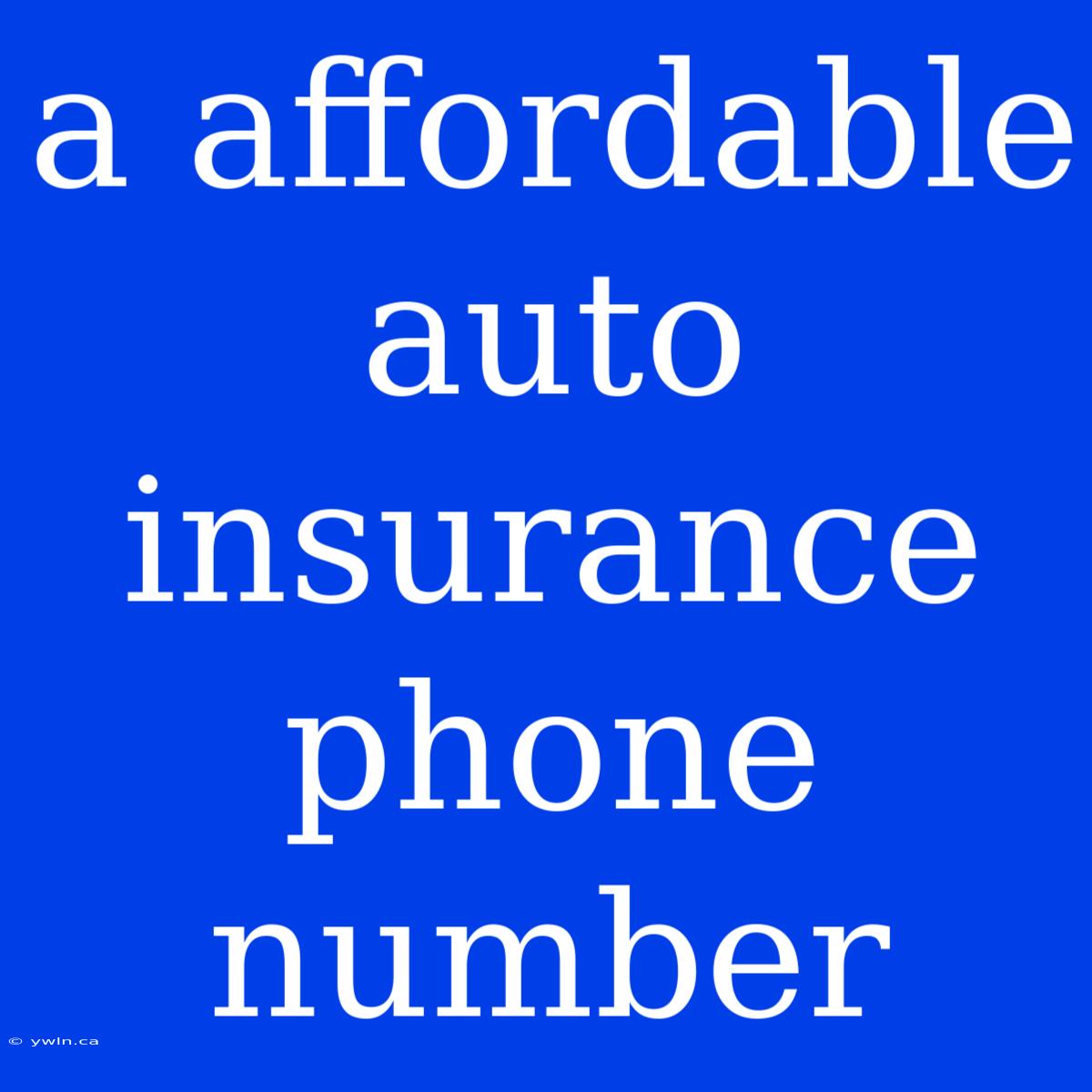 A Affordable Auto Insurance Phone Number