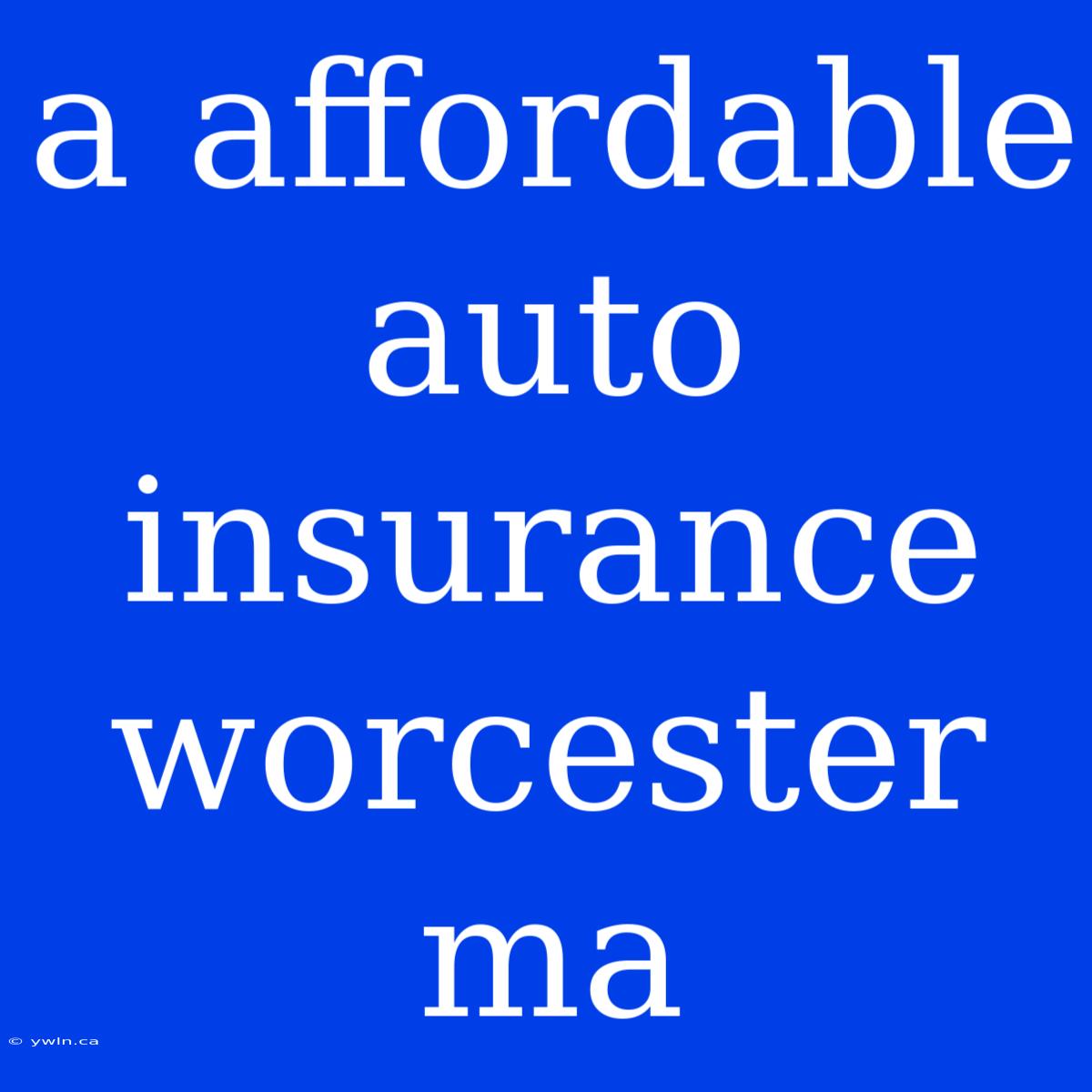 A Affordable Auto Insurance Worcester Ma