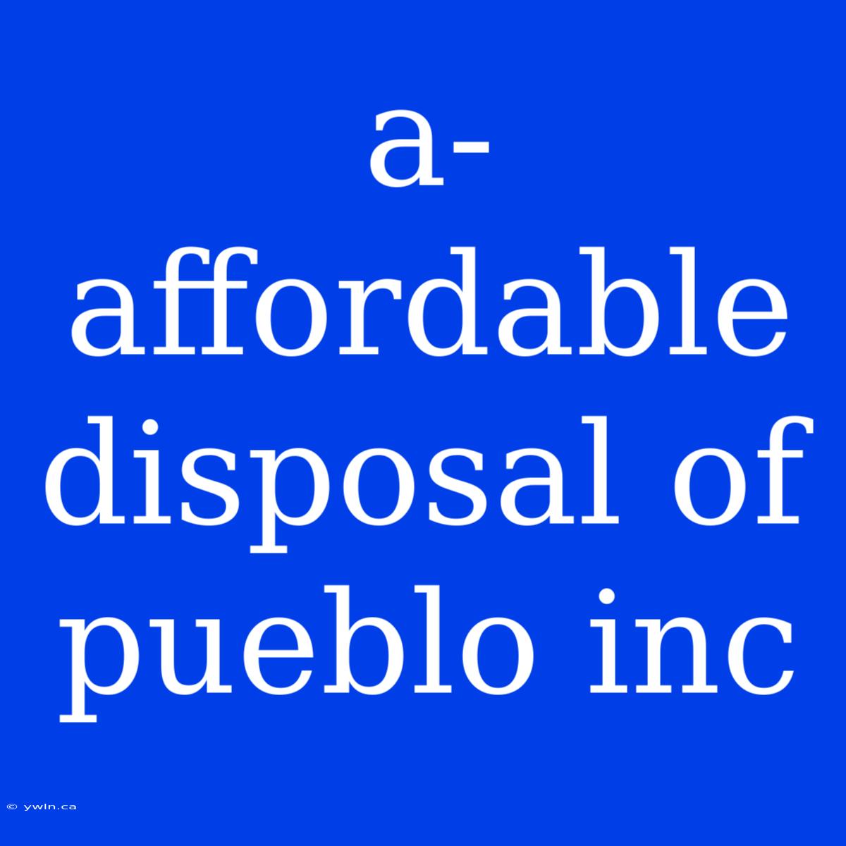 A-affordable Disposal Of Pueblo Inc