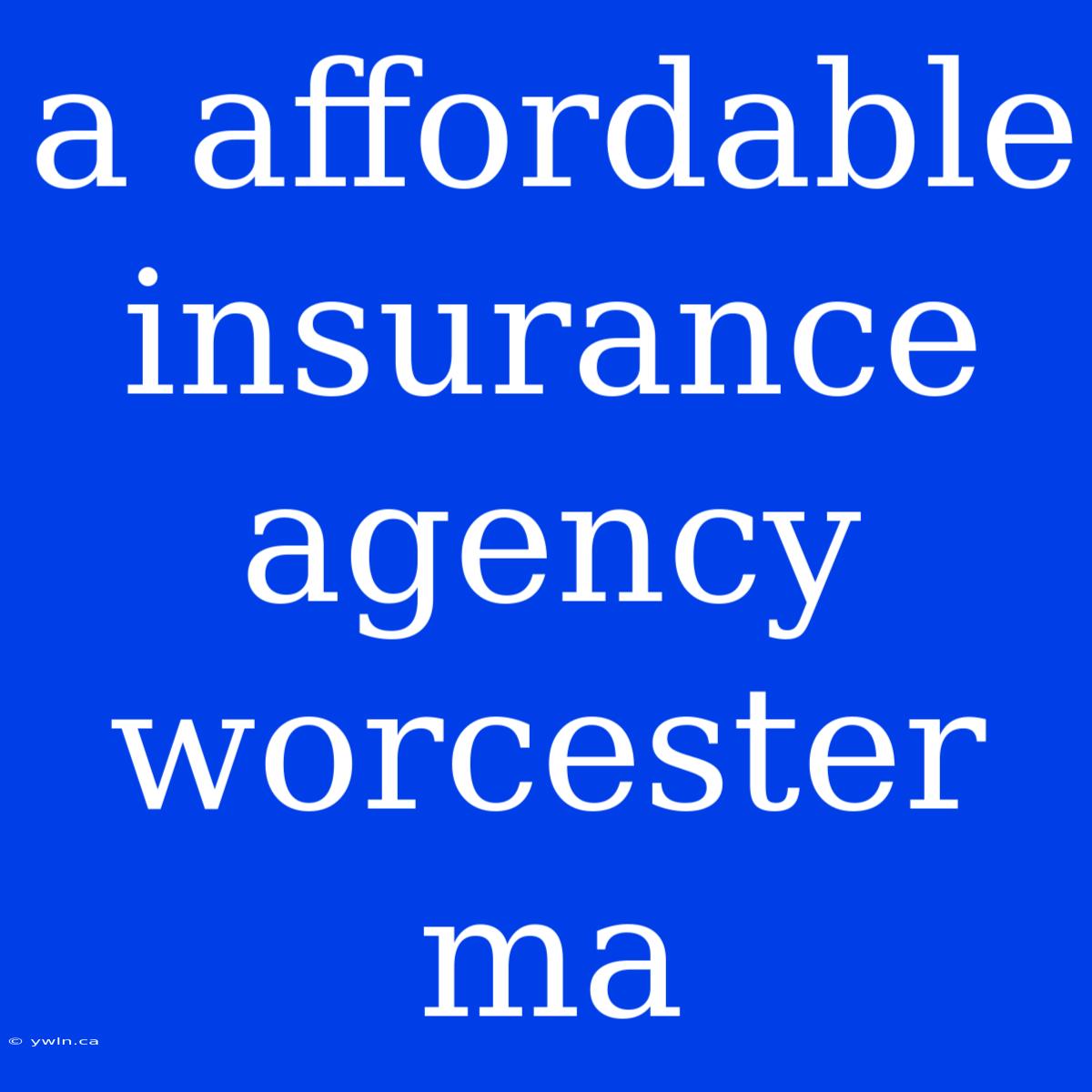 A Affordable Insurance Agency Worcester Ma