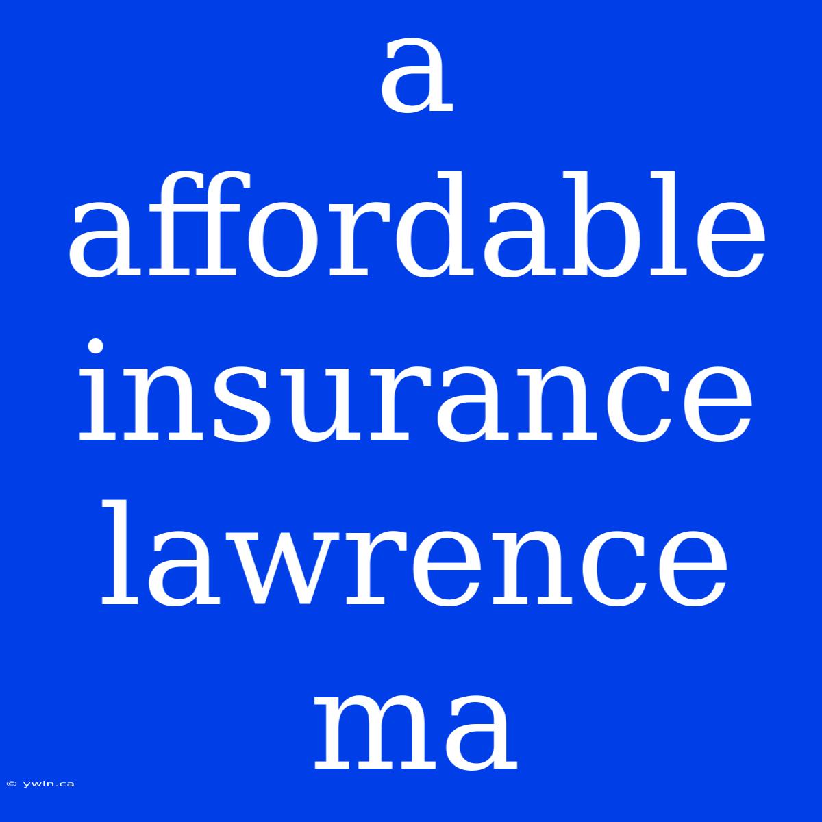 A Affordable Insurance Lawrence Ma