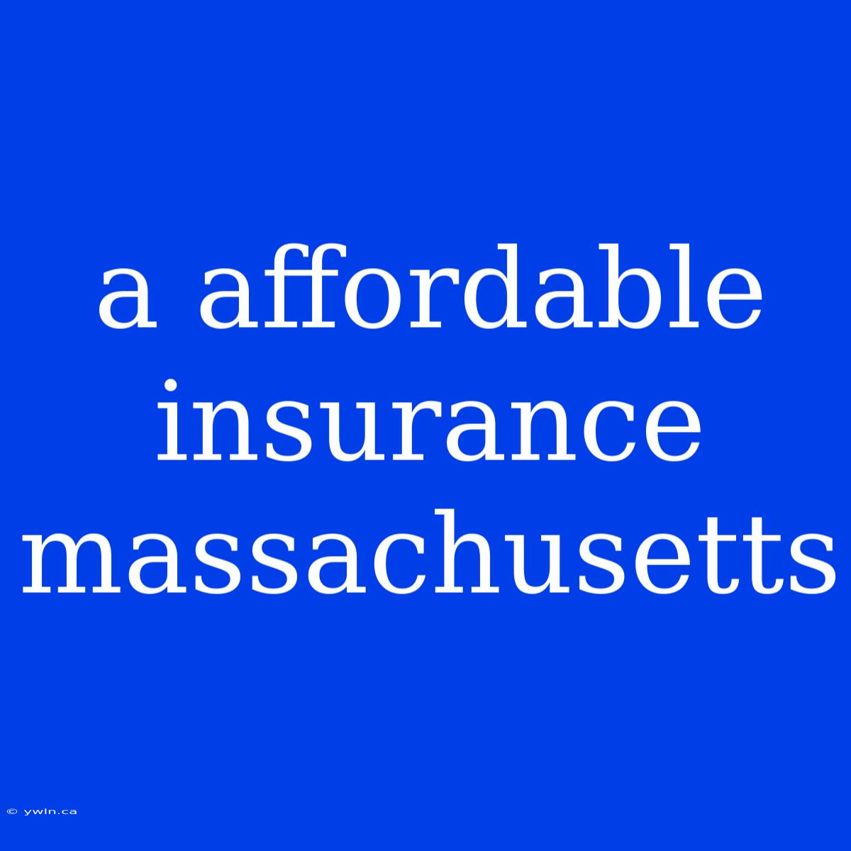 A Affordable Insurance Massachusetts